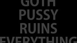 Goth Pussy Ruins Everything